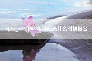 赤峰2022年消防员什么时候报名