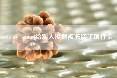 赤峰给别人担保被冻结了银行卡