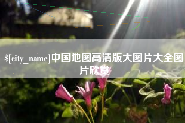赤峰中国地图高清版大图片大全图片欣赏