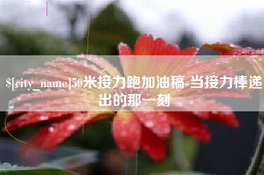 赤峰50米接力跑加油稿-当接力棒递出的那一刻