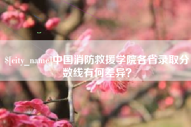 赤峰中国消防救援学院各省录取分数线有何差异？