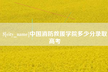 赤峰中国消防救援学院多少分录取高考