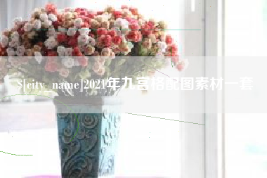 赤峰2021年九宫格配图素材一套