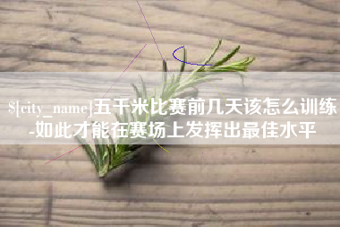 赤峰五千米比赛前几天该怎么训练-如此才能在赛场上发挥出最佳水平