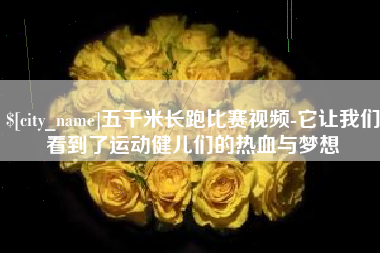 赤峰五千米长跑比赛视频-它让我们看到了运动健儿们的热血与梦想