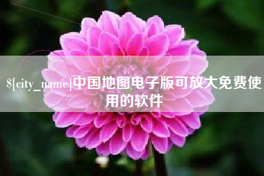 赤峰中国地图电子版可放大免费使用的软件