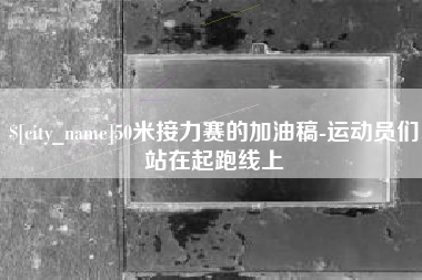 赤峰50米接力赛的加油稿-运动员们站在起跑线上