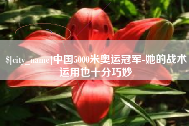 赤峰中国5000米奥运冠军-她的战术运用也十分巧妙