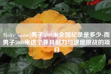 赤峰男子5000米全国纪录是多少-而男子5000米这个兼具耐力与速度挑战的项目