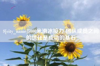赤峰5000米滑冰接力-团队成员之间的信任是成功的基石