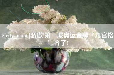 赤峰骄傲!第一波奥运金牌“九宫格”齐了!