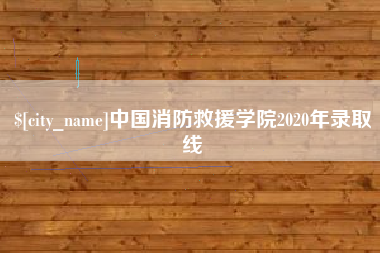 赤峰中国消防救援学院2020年录取线