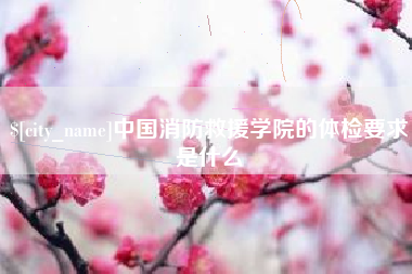 赤峰中国消防救援学院的体检要求是什么