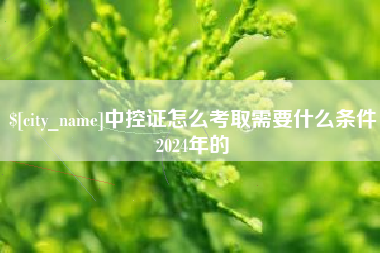 赤峰中控证怎么考取需要什么条件2024年的