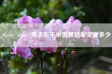 赤峰男子五千米世界冠军奖金多少