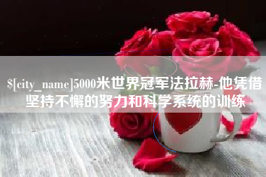 赤峰5000米世界冠军法拉赫-他凭借坚持不懈的努力和科学系统的训练