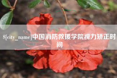 赤峰中国消防救援学院视力矫正时间