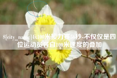赤峰4x100米接力赛56秒-不仅仅是四位运动员各自100米速度的叠加