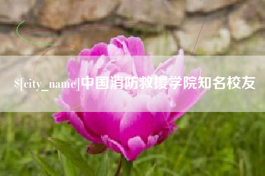 赤峰中国消防救援学院知名校友