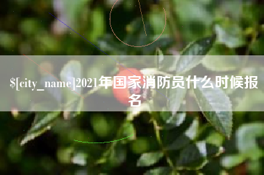 赤峰2021年国家消防员什么时候报名