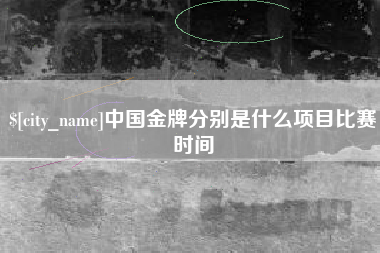 赤峰中国金牌分别是什么项目比赛时间